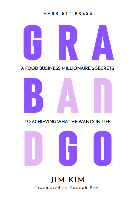 Grab and Go: A Food Business Millionaire’s Secrets to Achieving What He Wants in Life