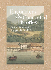 Encounters & Connected Histories: The East Indies and Singapore Before 1819