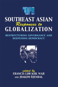 Southeast Asian Responses to Globalization: Restructuring Governance and Deepening Democracy