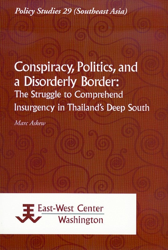 [eBook]Conspiracy, Politics, and a Disorderly Border: The Struggle to Comprehend Insurgency in Thailand's Deep South
