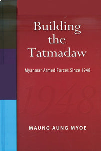 Building the Tatmadaw: Myanmar Armed Forces Since 1948