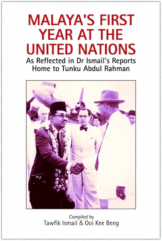 Malaya's First Year at the United Nations: As Reflected in Dr Ismail's Reports Home to Tunku Abdul Rahman