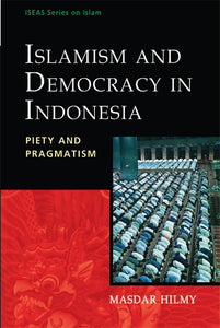 (Out Of Print) Islamism and Democracy in Indonesia: Piety and Pragmatism