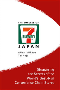 Success Of 7-eleven Japan, The: Discovering The Secrets Of The World's Best-run Convenience Chain Stores