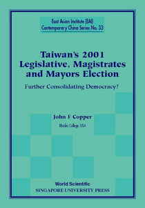 Taiwan's 2001 Legislative, Magistrates And Mayors Election: Further Consolidating Democracy?