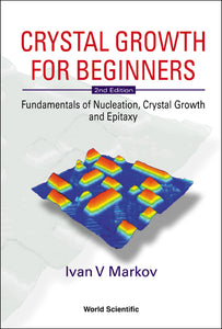 Crystal Growth For Beginners: Fundamentals Of Nucleation, Crystal Growth And Epitaxy (2nd Edition)