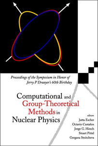 Computational And Group-theoretical Methods In Nuclear Physics, Proceedings Of The Symposium In Honor Of Jerry P Draayer's 60th Birthday