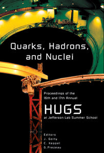 Quarks, Hadrons And Nuclei - Proceedings Of The 16th And 17th Annual Hampton University Graduate Studies (Hugs) Summer Schools