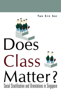 Does Class Matter? Social Stratification And Orientations In Singapore