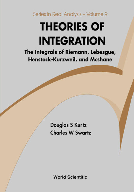 Theories Of Integration: The Integrals Of Riemann, Lebesgue, Henstock-kurzweil, And Mcshane