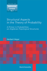 Structural Aspects In The Theory Of Probability: A Primer In Probabilities On Algebraic - Topological Structures