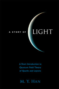 Story Of Light, A: A Short Introduction To Quantum Field Theory Of Quarks And Leptons