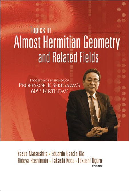 Topics In Almost Hermitian Geometry And Related Fields - Proceedings In Honor Of Professor K Sekigawa's 60th Birthday