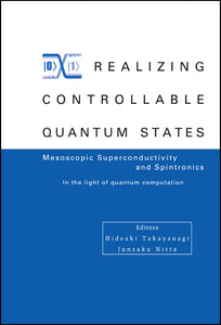 Realizing Controllable Quantum States - Proceedings Of The International Symposium On Mesoscopic Superconductivity And Spintronics - In The Light Of Quantum Computation