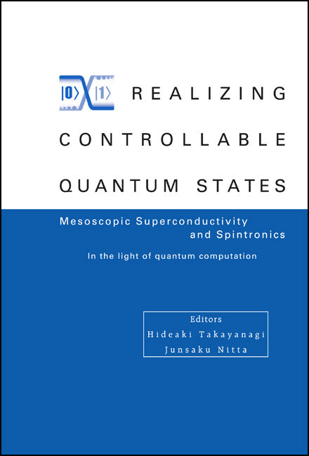 Realizing Controllable Quantum States - Proceedings Of The International Symposium On Mesoscopic Superconductivity And Spintronics - In The Light Of Quantum Computation