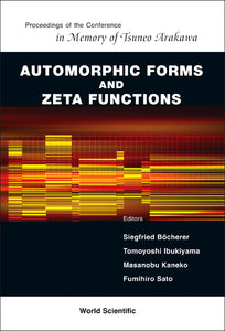 Automorphic Forms And Zeta Functions - Proceedings Of The Conference In Memory Of Tsuneo Arakawa