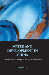 Water And Development In China: The Political Economy Of Shanghai Water Policy