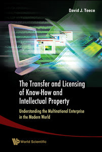 Transfer And Licensing Of Know-how And Intellectual Property, The: Understanding The Multinational Enterprise In The Modern World