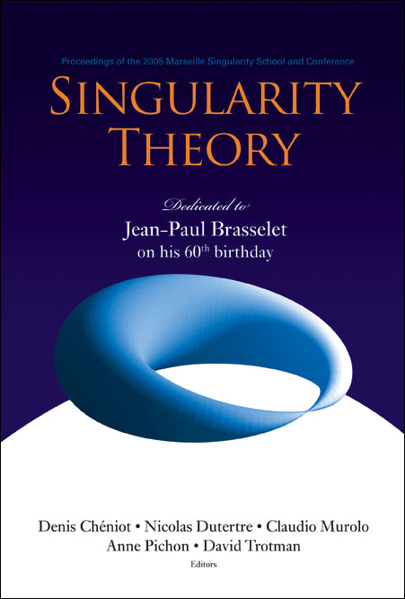 Singularity Theory: Dedicated To Jean-paul Brasselet On His 60th Birthday - Proceedings Of The 2005 Marseille Singularity School And Conference