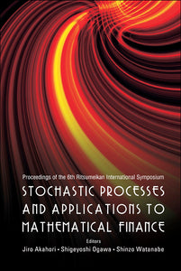 Stochastic Processes And Applications To Mathematical Finance - Proceedings Of The 6th Ritsumeikan International Conference