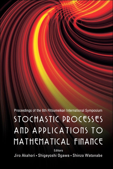 Stochastic Processes And Applications To Mathematical Finance - Proceedings Of The 6th Ritsumeikan International Conference