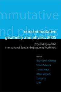 Noncommutative Geometry And Physics 2005 - Proceedings Of The International Sendai-beijing Joint Workshop