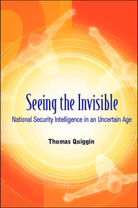 Seeing The Invisible: National Security Intelligence In An Uncertain Age