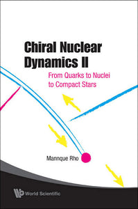 Chiral Nuclear Dynamics Ii: From Quarks To Nuclei To Compact Stars (2nd Edition)