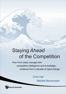 Staying Ahead Of The Competition: How Firms Really Manage Their Competitive Intelligence And Knowledge; Evidence From A Decade Of Rapid Change