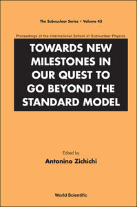 Towards New Milestones In Our Quest To Go Beyond The Standard Model - Proceedings Of The International School Of Subnuclear Physics