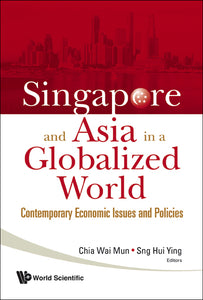 Singapore And Asia In A Globalized World: Contemporary Economic Issues And Policies