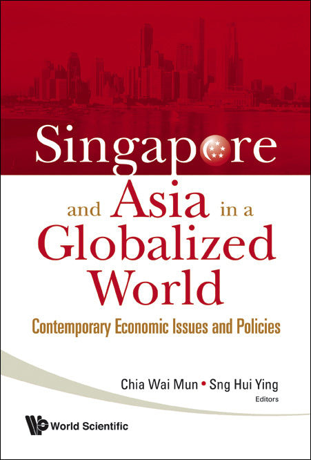 Singapore And Asia In A Globalized World: Contemporary Economic Issues And Policies