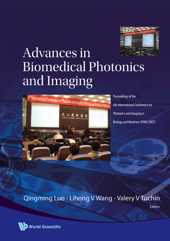 Advances In Biomedical Photonics And Imaging - Proceedings Of The 6th International Conference On Photonics And Imaging In Biology And Medicine (Pibm 2007)