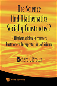 Are Science And Mathematics Socially Constructed? A Mathematician Encounters Postmodern Interpretations Of Science