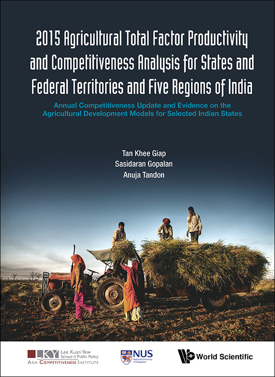 2015 Agricultural Total Factor Productivity And Competitiveness Analysis For States And Federal Territories And Five Regions Of India: Annual Competitiveness Update And Evidence On The Agricultural Development Models For Selected Indian States