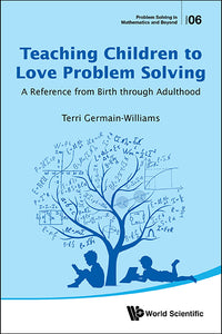 Teaching Children To Love Problem Solving: A Reference From Birth Through Adulthood