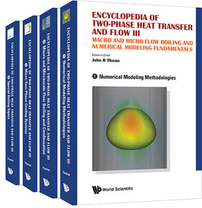 Encyclopedia Of Two-phase Heat Transfer And Flow Iii: Macro And Micro Flow Boiling And Numerical Modeling Fundamentals (A 4-volume Set)