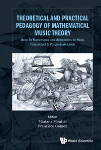 Theoretical And Practical Pedagogy Of Mathematical Music Theory: Music For Mathematics And Mathematics For Music, From School To Postgraduate Levels