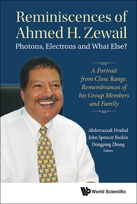 Reminiscences Of Ahmed H.zewail: Photons, Electrons And What Else? - A Portrait From Close Range. Remembrances Of His Group Members And Family