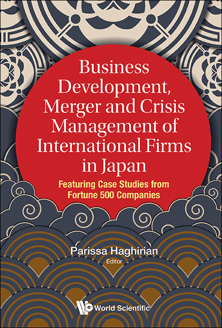 Business Development, Merger And Crisis Management Of International Firms In Japan: Featuring Case Studies From Fortune 500 Companies