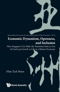 ECONOMIC DYNAMISM, OPENNESS, AND INCLUSION: HOW SINGAPORE CAN MAKE THE TRANSITION FROM AN ERA OF CATCH-UP GROWTH TO LIFE IN A MATURE ECONOMY