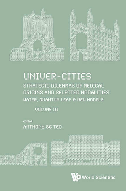 Univer-cities: Strategic Dilemmas Of Medical Origins And Selected Modalities: Water, Quantum Leap & New Models - Volume Iii