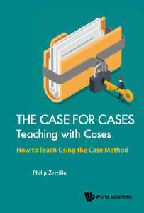 CASE FOR CASES, THE: TEACHING WITH CASES - HOW TO TEACH USING THE CASE METHOD