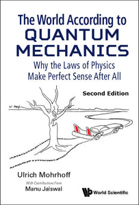 World According To Quantum Mechanics, The: Why The Laws Of Physics Make Perfect Sense After All (Second Edition)