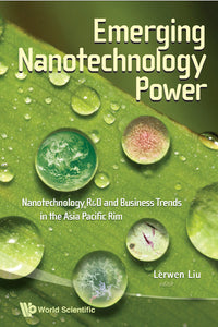 Emerging Nanotechnology Power: Nanotechnology R&d And Business Trends In The Asia Pacific Rim