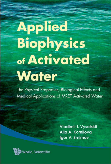 Applied Biophysics Of Activated Water: The Physical Properties, Biological Effects And Medical Applications Of Mret Activated Water