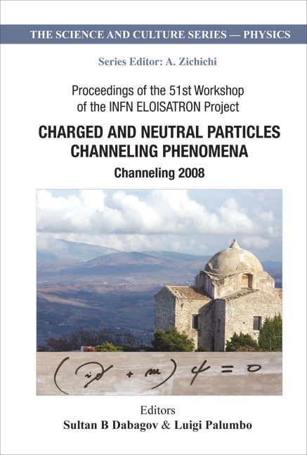 Charged And Neutral Particles Channeling Phenomena: Channeling 2008 - Proceedings Of The 51st Workshop Of The Infn Eloisatron Project