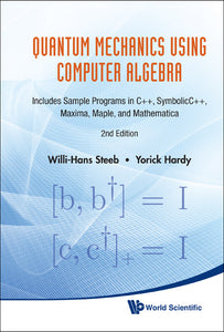 Quantum Mechanics Using Computer Algebra: Includes Sample Programs In C++, Symbolicc++, Maxima, Maple, And Mathematica (2nd Edition)