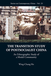 Transition Study Of Postsocialist China, The: An Ethnographic Study Of A Model Community