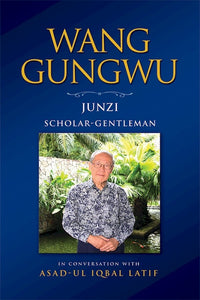 Wang Gungwu: Junzi: Scholar-Gentleman in Conversation with Asad-ul Iqbal Latif